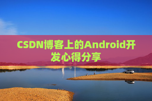 CSDN博客上的Android开发心得分享